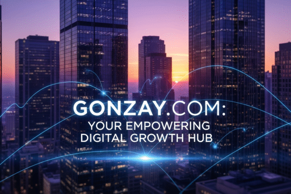 What Is Gonzay.com? Your Empowering Digital Growth Hub