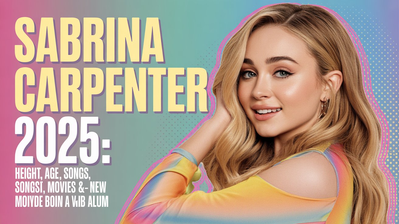 Sabrina Carpenter 2025: Height, Age, Songs, Movies & New Album